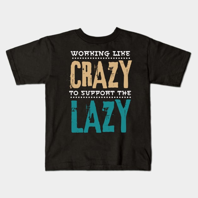 Working Like Crazy To Support The Lazy,Funny Sayings Kids T-Shirt by JustBeSatisfied